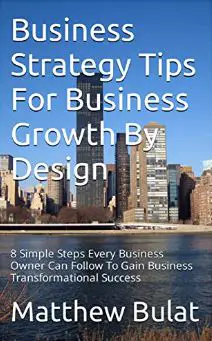 Business Strategy Tips for Business Growth by Desing - 8 Simple Steps Every Business Owner Can Follow To Gain Business Transformational Success.